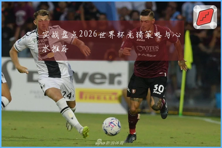 实战盘点2026世界杯竞猜策略与心水推荐