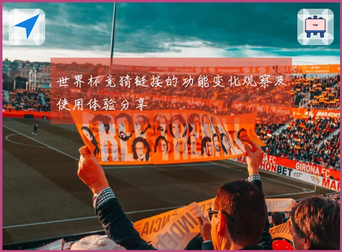 世界杯竞猜链接的功能变化观察及使用体验分享